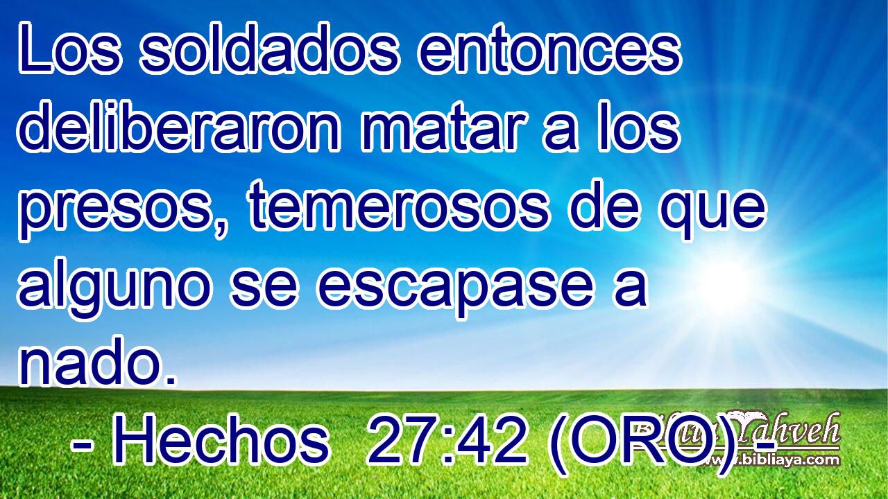  Los soldados entonces deliberaron matar a los presos, temerosos de que alguno se escapase a nado. 