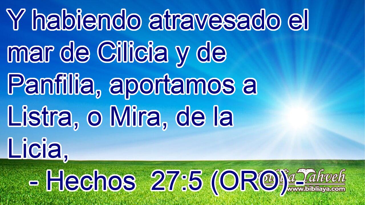  Y habiendo atravesado el mar de Cilicia y de Panfilia, aportamos a Listra, o Mira, de la Licia, 