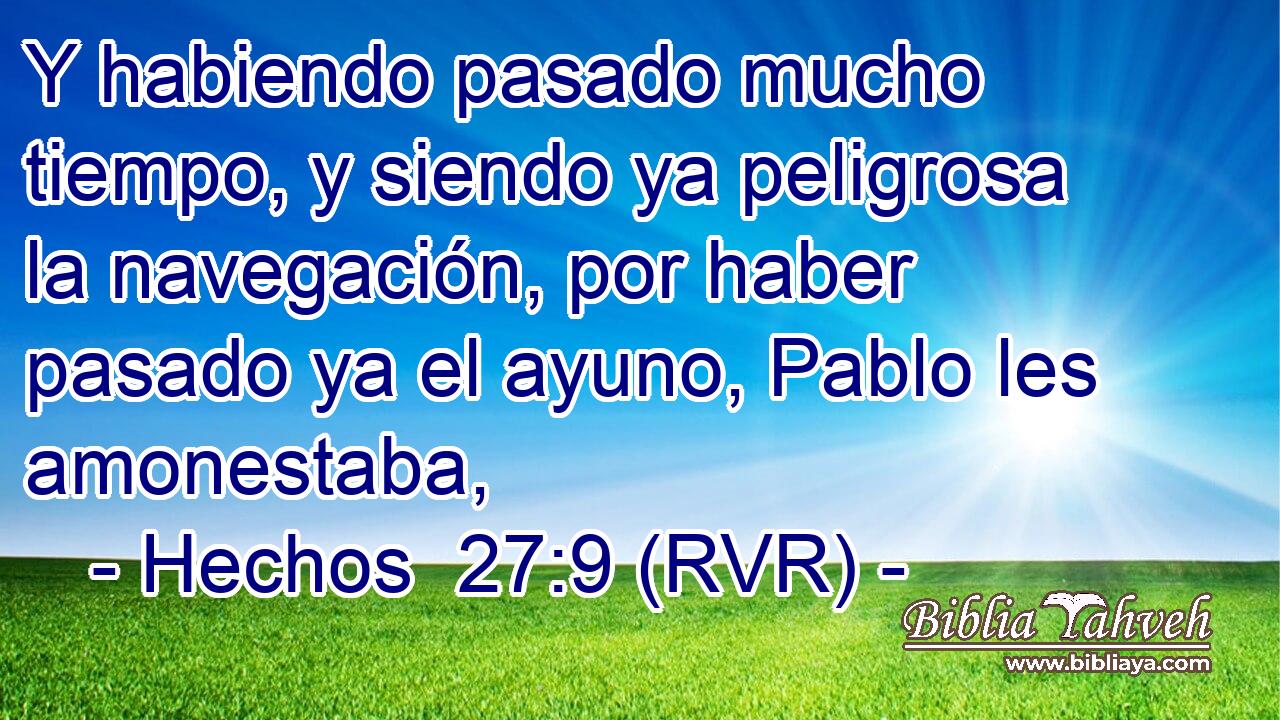 Y habiendo pasado mucho tiempo, y siendo ya peligrosa la navegación, por haber pasado ya el ayuno, Pablo les amonestaba,