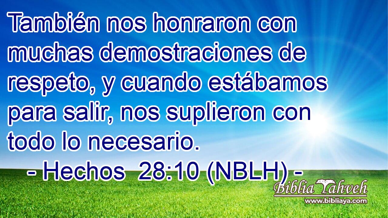 También nos honraron con muchas demostraciones de respeto, y cuando estábamos para salir, nos suplieron con todo lo necesario. 