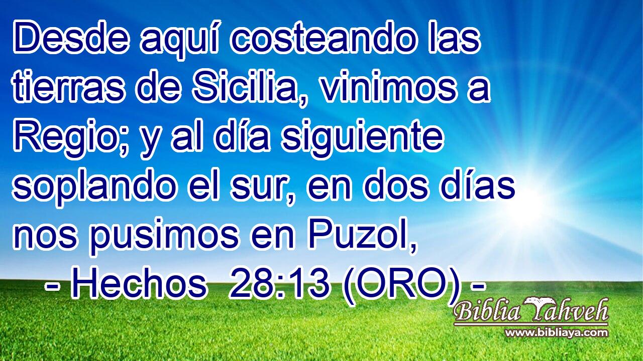  Desde aquí costeando las tierras de Sicilia, vinimos a Regio; y al día siguiente soplando el sur, en dos días nos pusimos en Puzol, 