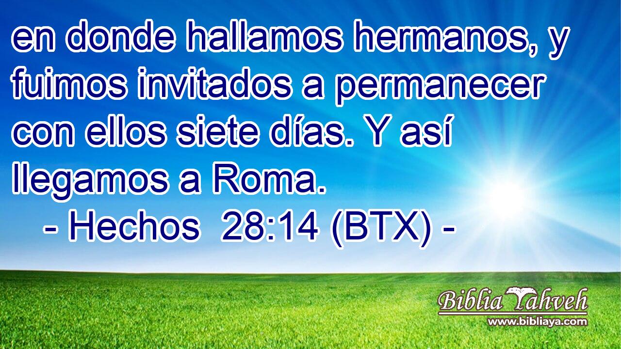 en donde hallamos hermanos, y fuimos invitados a permanecer con ellos siete días. Y así llegamos a Roma.