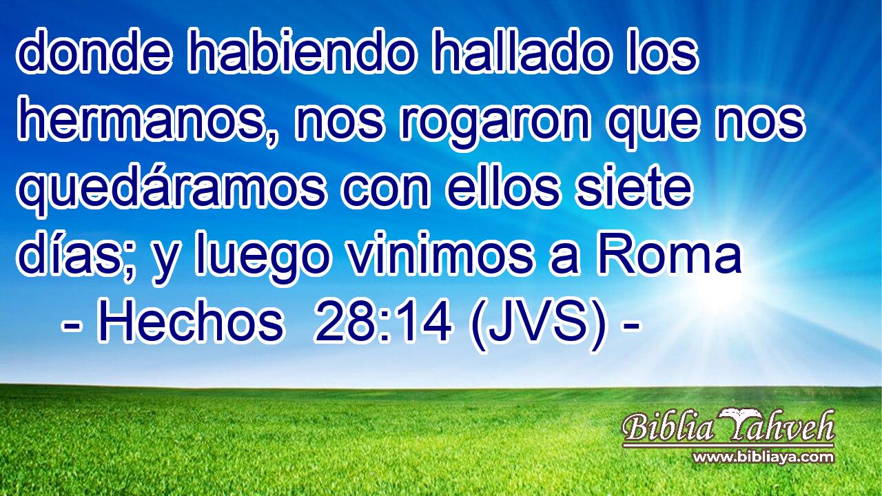 donde habiendo hallado los hermanos, nos rogaron que nos quedáramos con ellos siete días; y luego vinimos a Roma