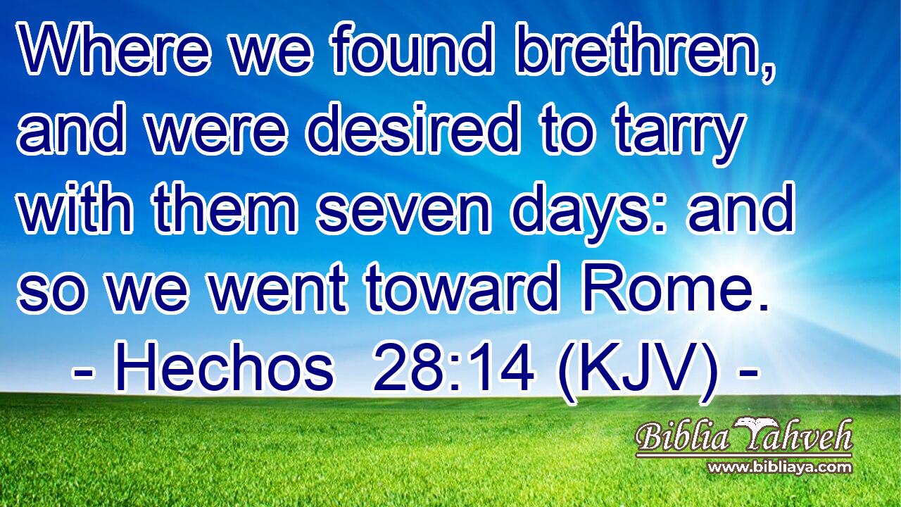 Where we found brethren, and were desired to tarry with them seven days: and so we went toward Rome.