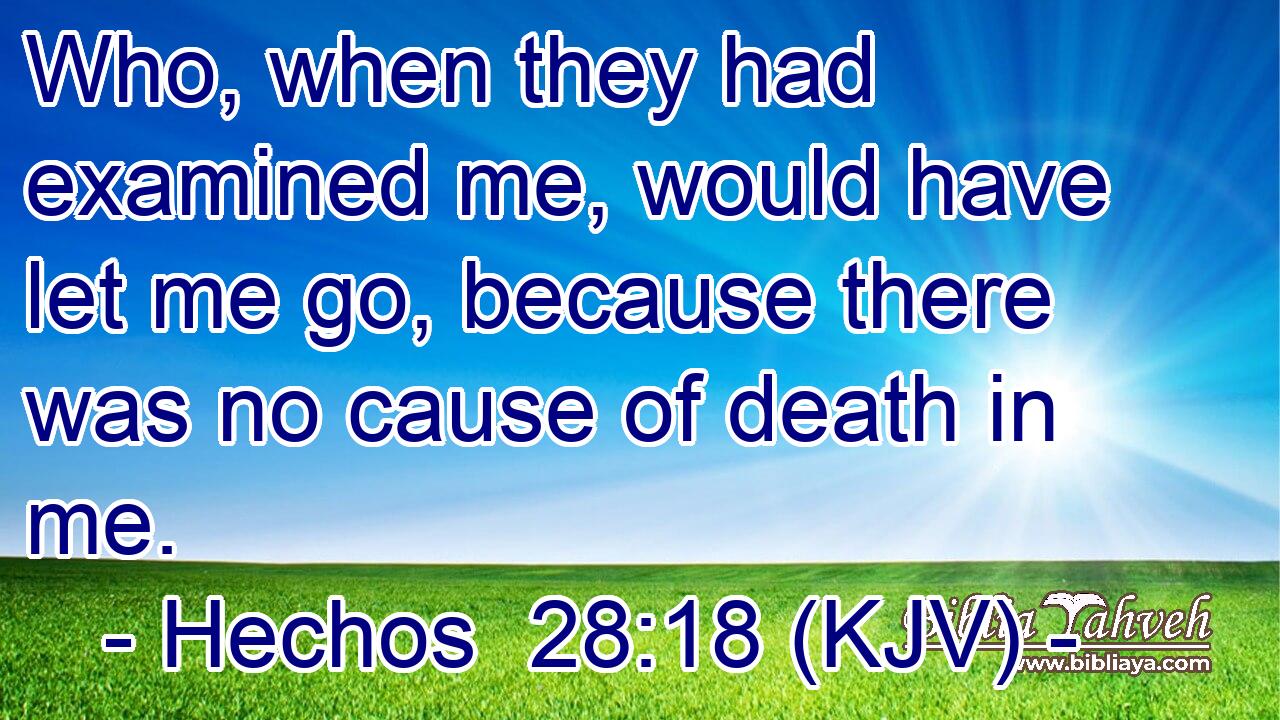 Who, when they had examined me, would have let me go, because there was no cause of death in me.