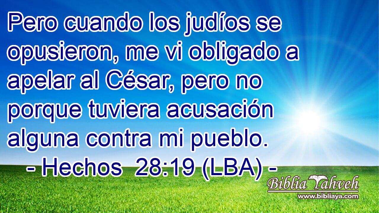 Pero cuando los judíos se opusieron, me vi obligado a apelar al César, pero no porque tuviera acusación alguna contra mi pueblo.