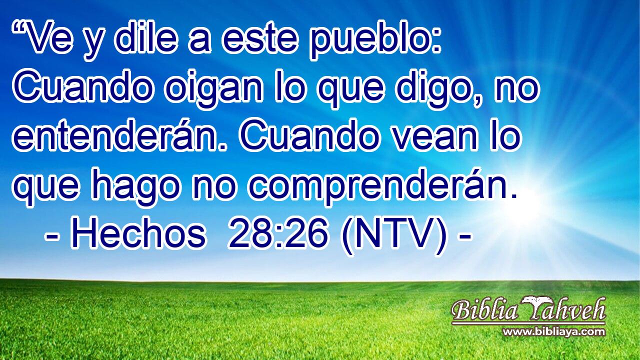 “Ve y dile a este pueblo: Cuando oigan lo que digo, no entenderán. Cuando vean lo que hago no comprenderán.