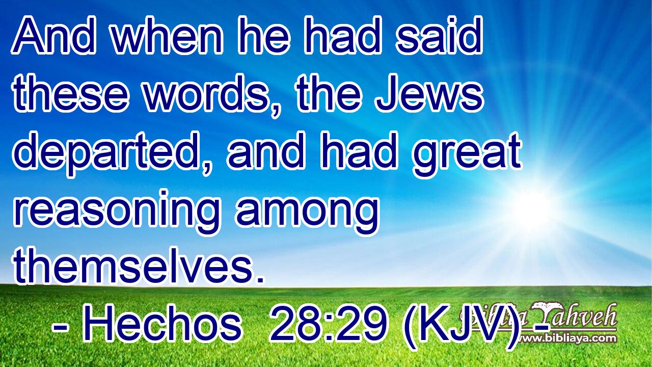 And when he had said these words, the Jews departed, and had great reasoning among themselves.
