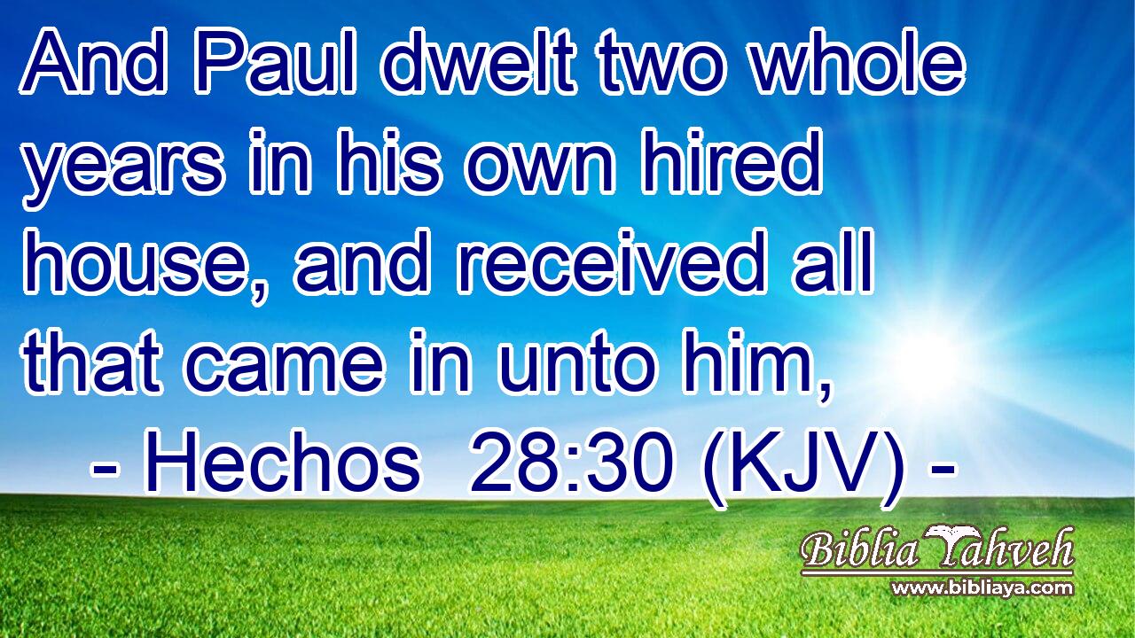And Paul dwelt two whole years in his own hired house, and received all that came in unto him,