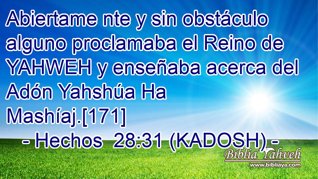  Abiertame nte y sin obstáculo alguno proclamaba el Reino de YAHWEH y enseñaba acerca del Adón Yahshúa Ha Mashíaj.[171] 