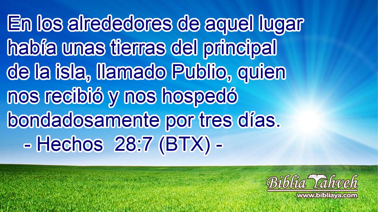 En los alrededores de aquel lugar había unas tierras del principal de la isla, llamado Publio, quien nos recibió y nos hospedó bondadosamente por tres días.