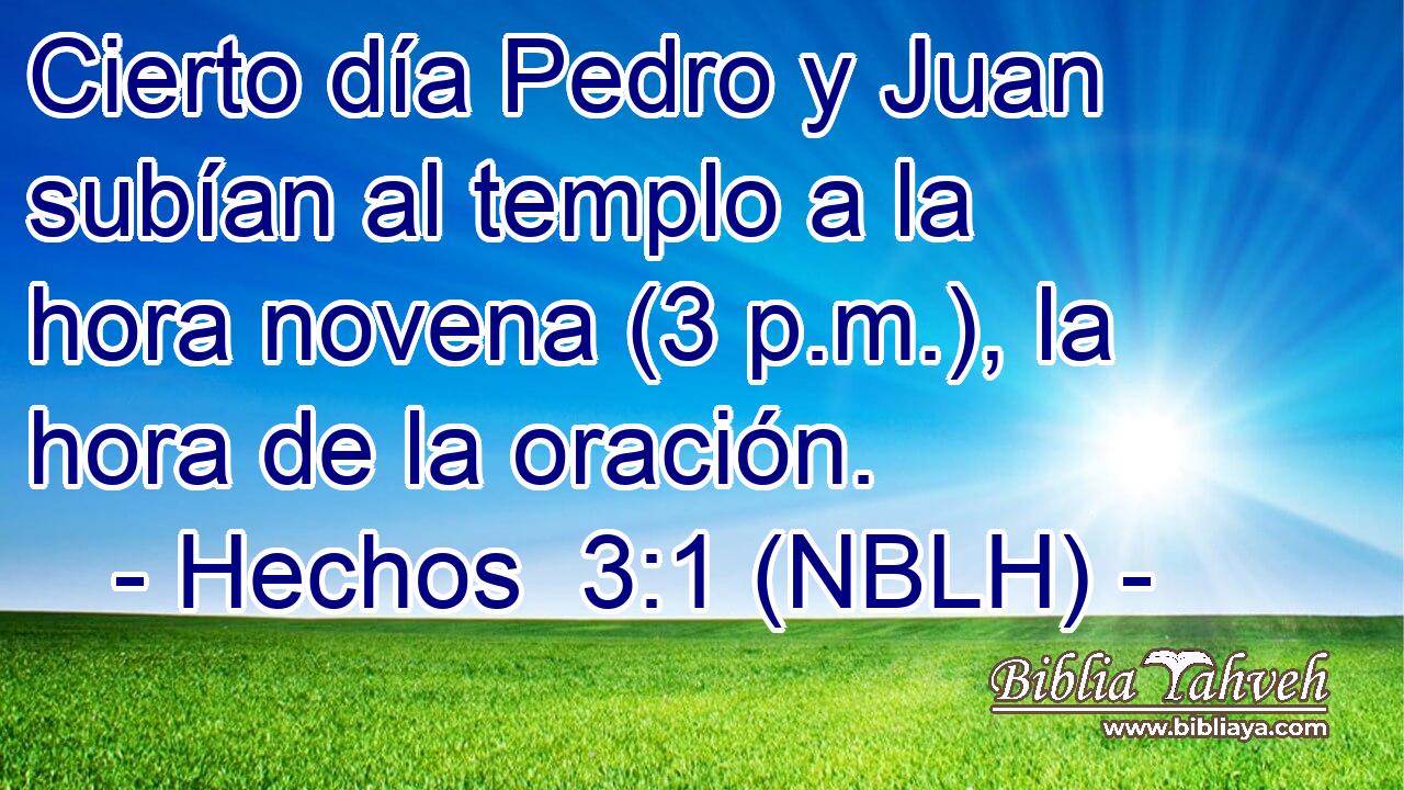  Cierto día Pedro y Juan subían al templo a la hora novena (3 p.m.), la hora de la oración. 