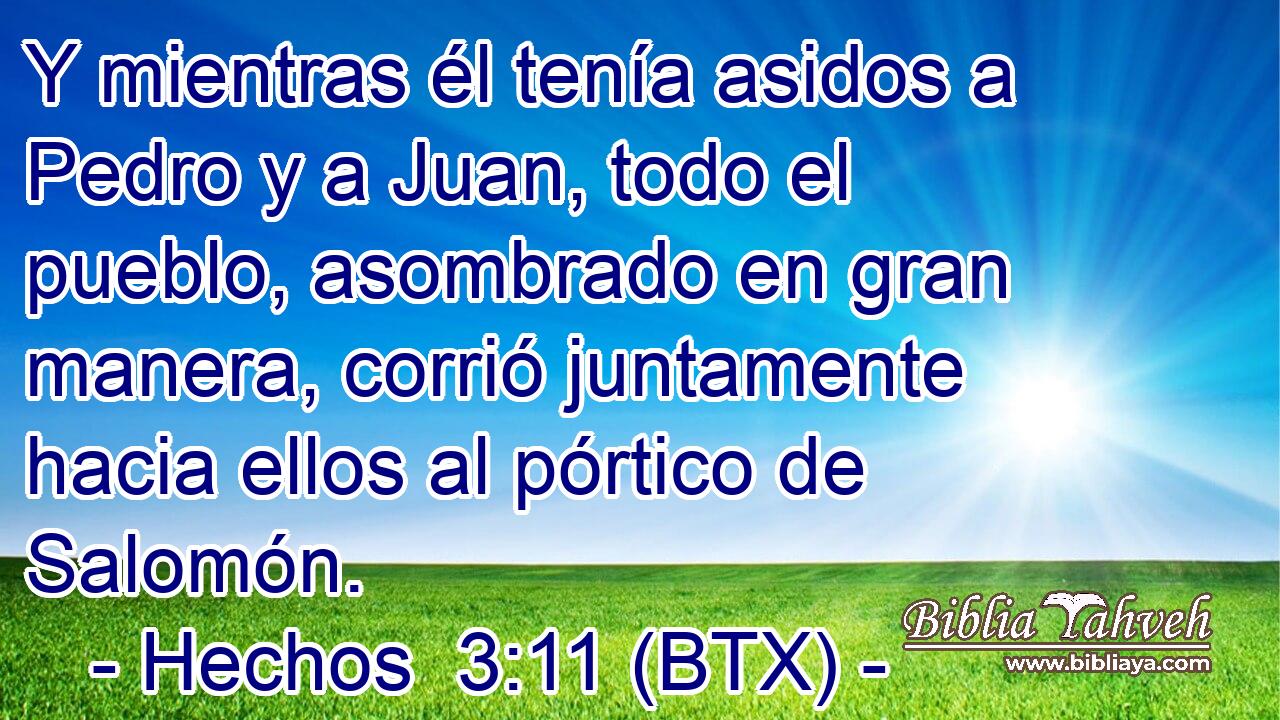 Y mientras él tenía asidos a Pedro y a Juan, todo el pueblo, asombrado en gran manera, corrió juntamente hacia ellos al pórtico de Salomón.