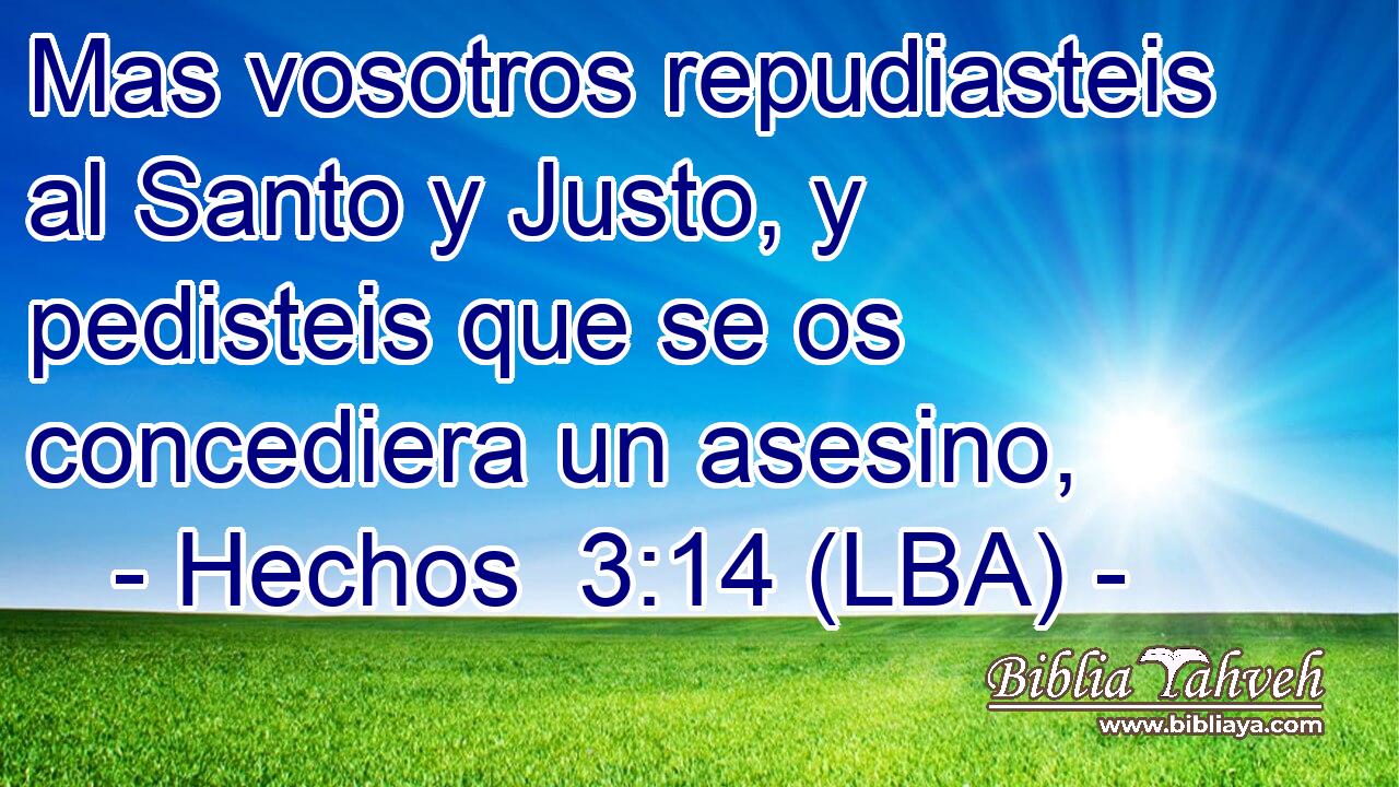 Mas vosotros repudiasteis al Santo y Justo, y pedisteis que se os concediera un asesino,