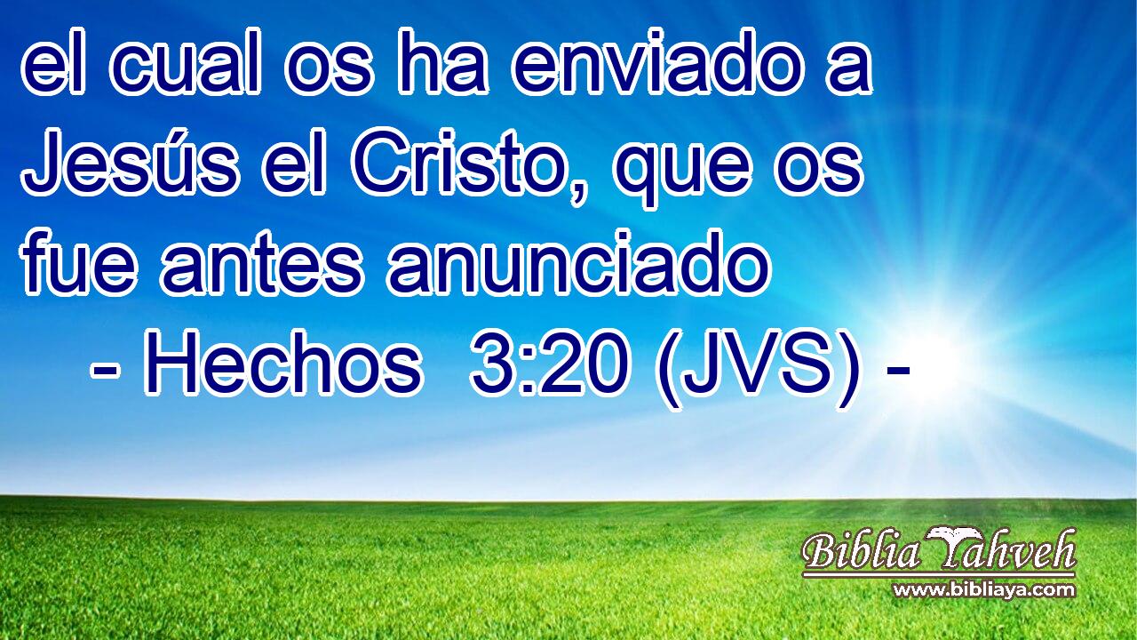 el cual os ha enviado a Jesús el Cristo, que os fue antes anunciado