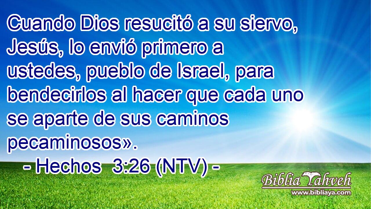 Cuando Dios resucitó a su siervo, Jesús, lo envió primero a ustedes, pueblo de Israel, para bendecirlos al hacer que cada uno se aparte de sus caminos pecaminosos».