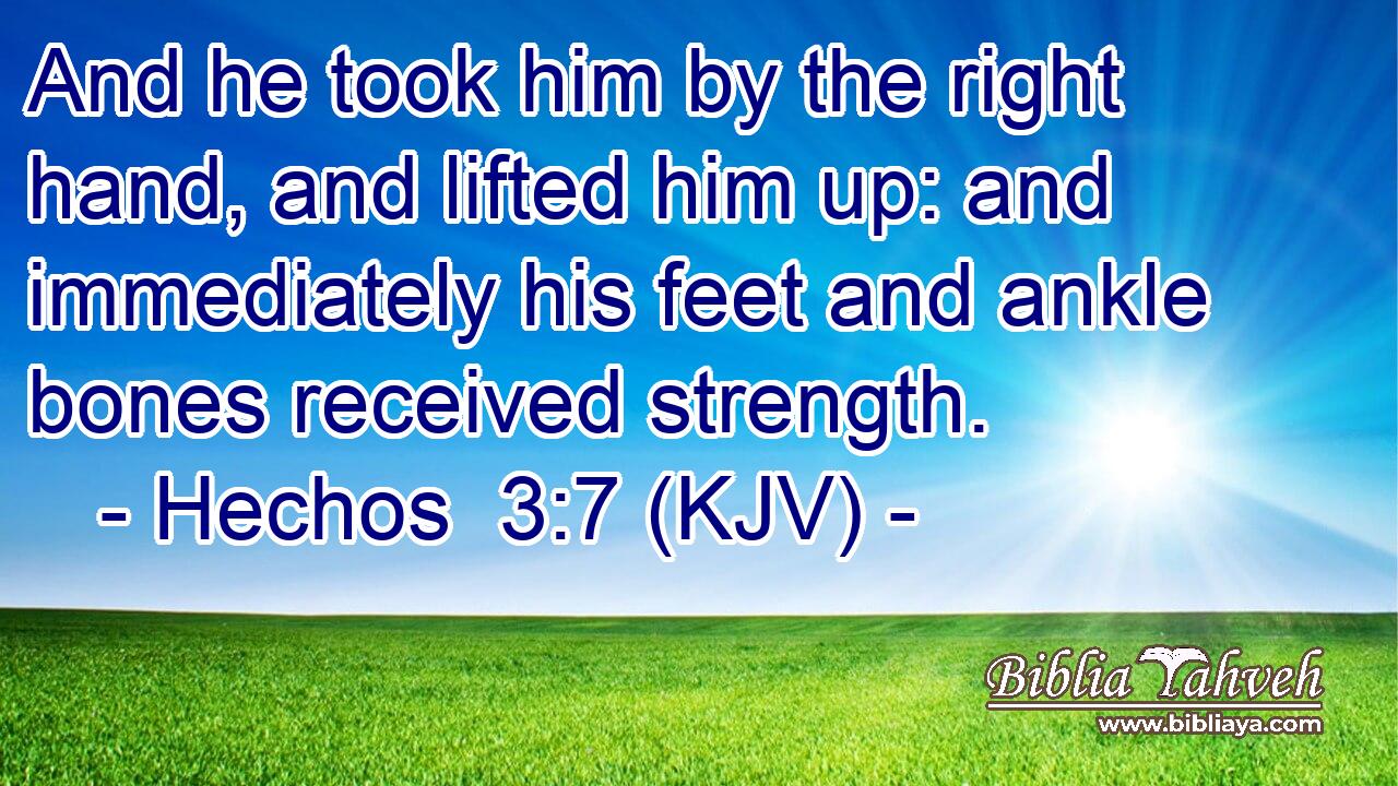 And he took him by the right hand, and lifted him up: and immediately his feet and ankle bones received strength.