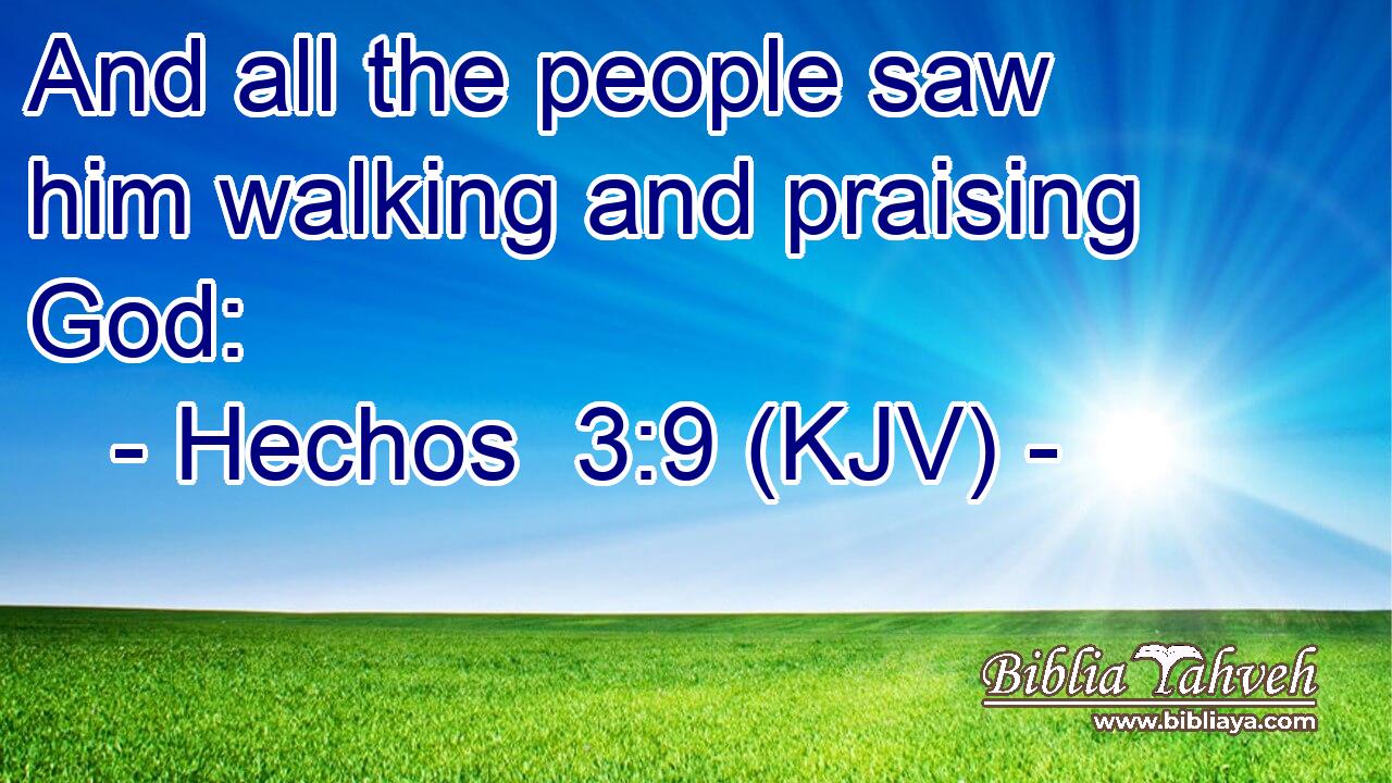 And all the people saw him walking and praising God: