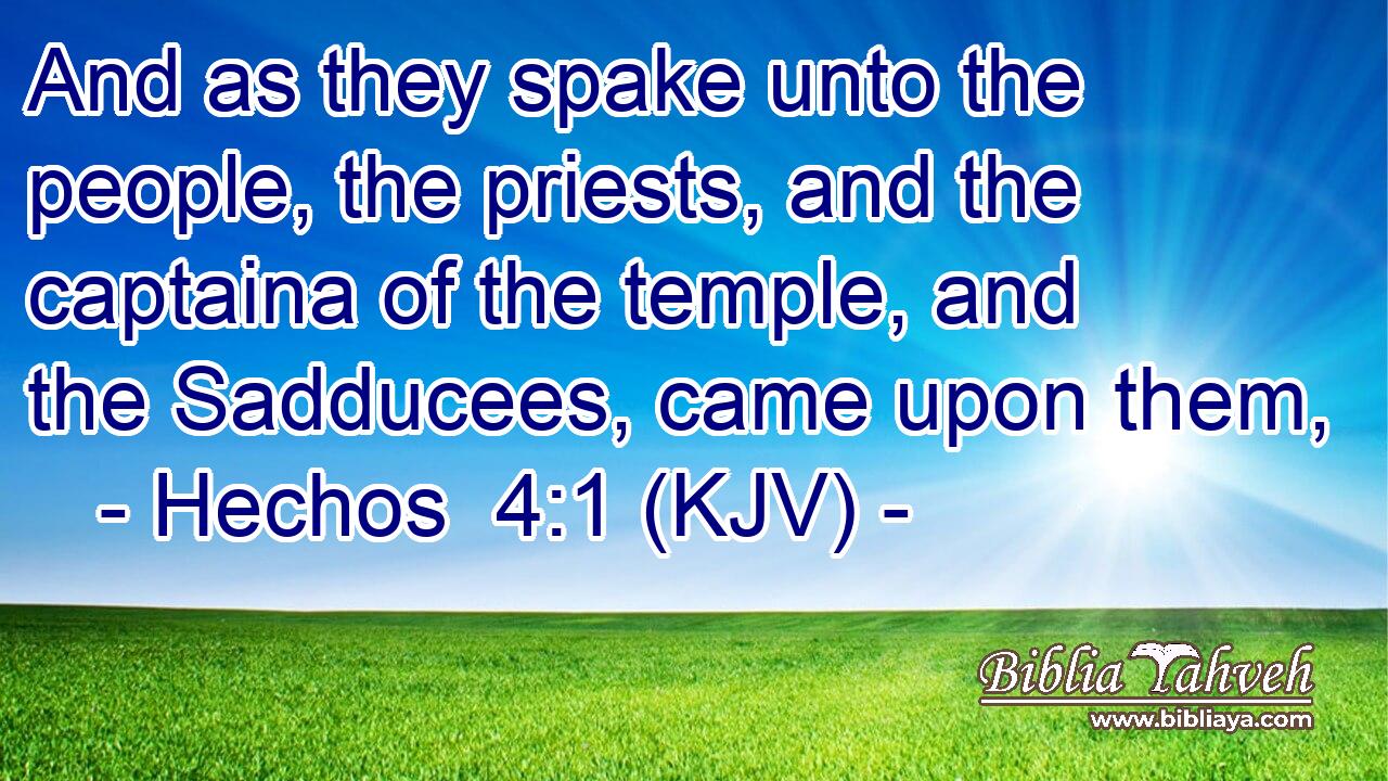And as they spake unto the people, the priests, and the captaina of the temple, and the Sadducees, came upon them,