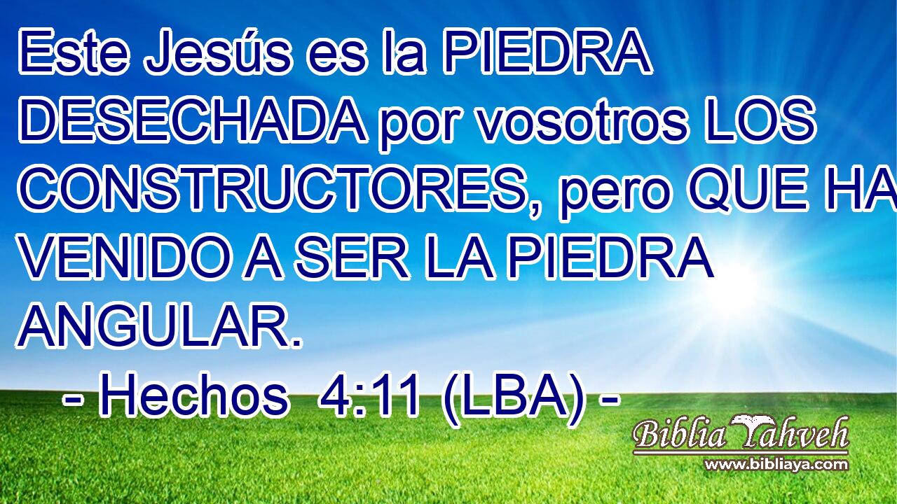 Este Jesús es la PIEDRA DESECHADA por vosotros LOS CONSTRUCTORES, pero QUE HA VENIDO A SER LA PIEDRA ANGULAR.