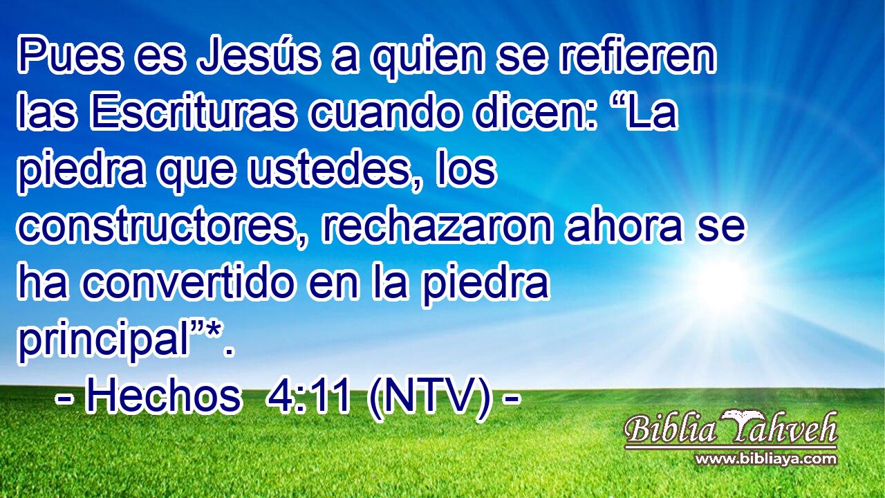 Pues es Jesús a quien se refieren las Escrituras cuando dicen: “La piedra que ustedes, los constructores, rechazaron ahora se ha convertido en la piedra principal”*.