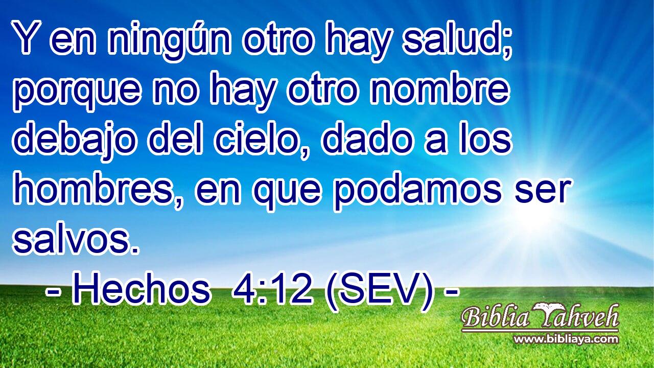 Y en ningún otro hay salud; porque no hay otro nombre debajo del cielo, dado a los hombres, en que podamos ser salvos.