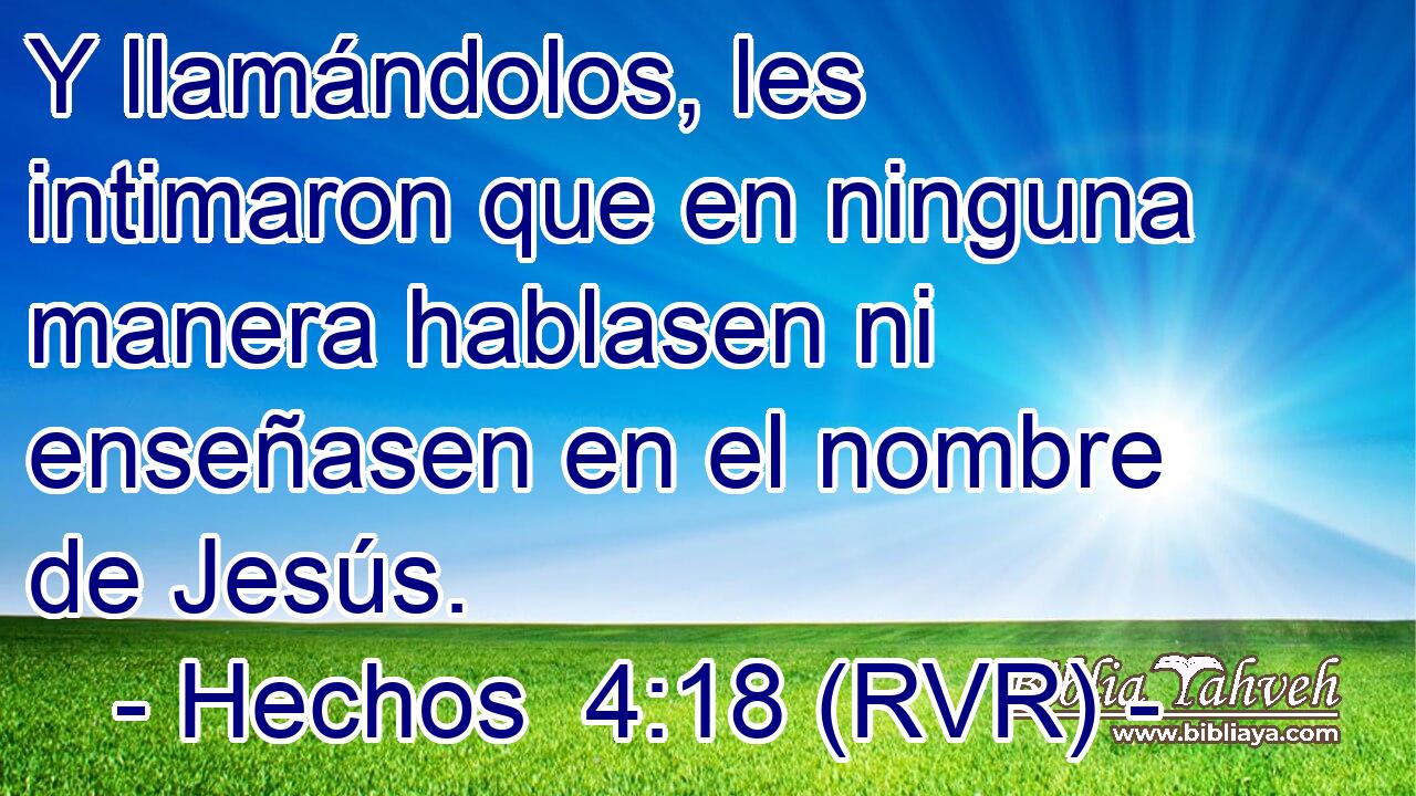 Y llamándolos, les intimaron que en ninguna manera hablasen ni enseñasen en el nombre de Jesús.