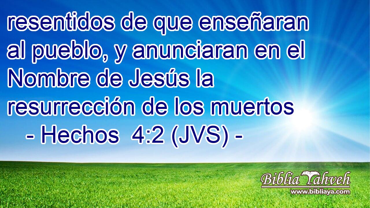 resentidos de que enseñaran al pueblo, y anunciaran en el Nombre de Jesús la resurrección de los muertos