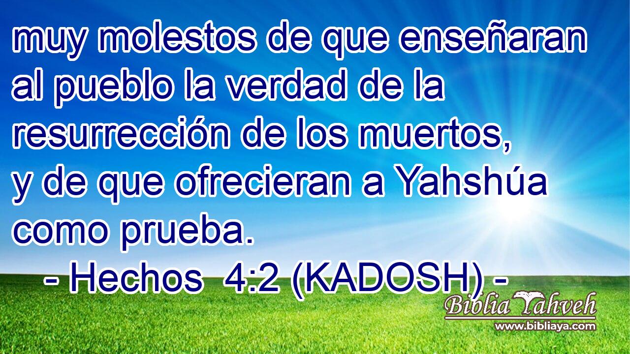  muy molestos de que enseñaran al pueblo la verdad de la resurrección de los muertos, y de que ofrecieran a Yahshúa como prueba. 