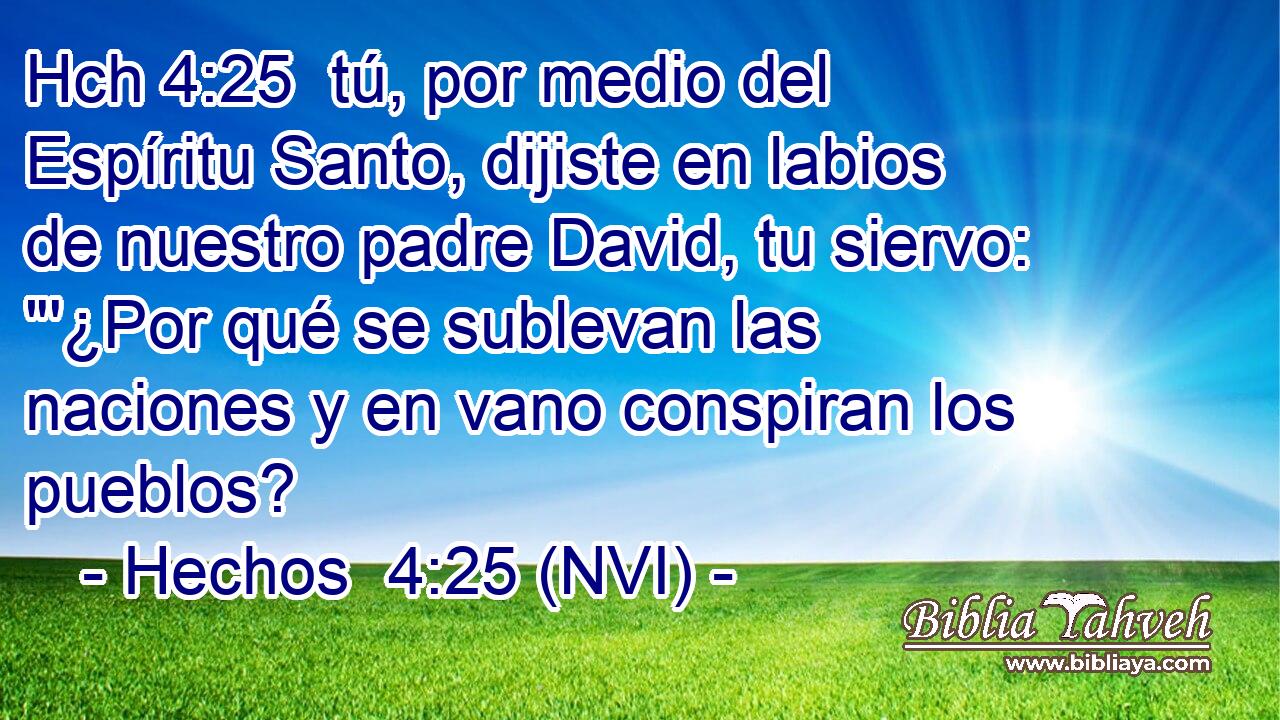 Hch 4:25  tú, por medio del Espíritu Santo, dijiste en labios de nuestro padre David, tu siervo: 