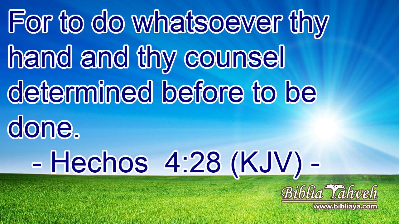 For to do whatsoever thy hand and thy counsel determined before to be done.