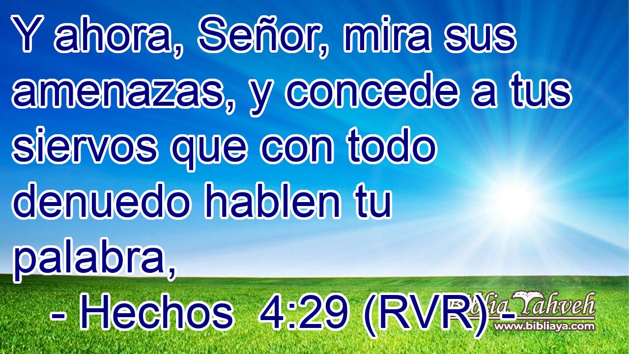 Y ahora, Señor, mira sus amenazas, y concede a tus siervos que con todo denuedo hablen tu palabra,