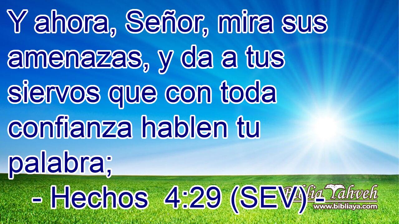 Y ahora, Señor, mira sus amenazas, y da a tus siervos que con toda confianza hablen tu palabra;