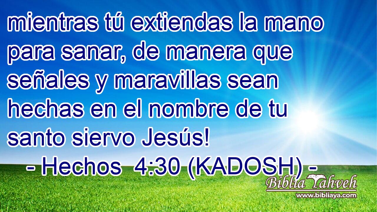  mientras tú extiendas la mano para sanar, de manera que señales y maravillas sean hechas en el nombre de tu santo siervo Jesús! 
