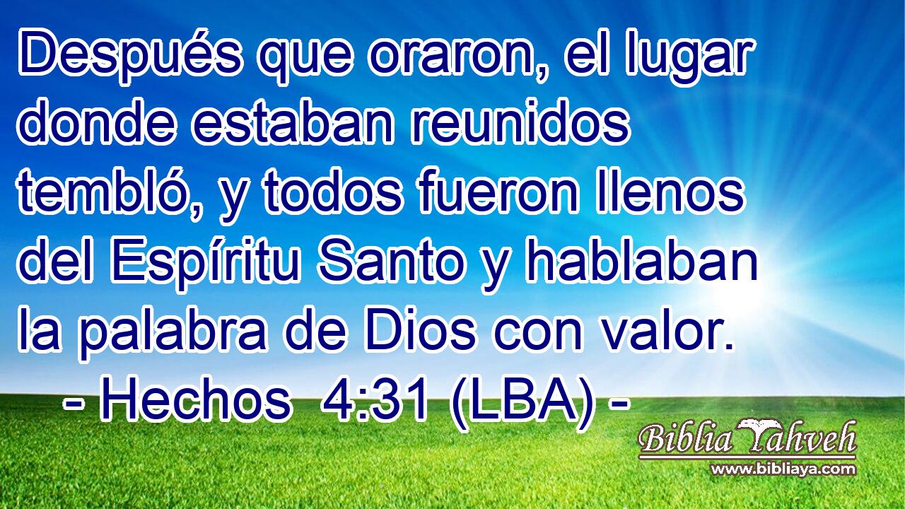 Después que oraron, el lugar donde estaban reunidos tembló, y todos fueron llenos del Espíritu Santo y hablaban la palabra de Dios con valor.