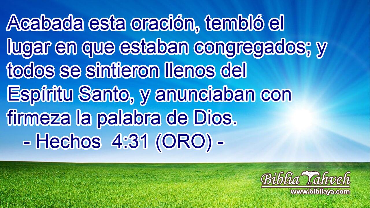  Acabada esta oración, tembló el lugar en que estaban congregados; y todos se sintieron llenos del Espíritu Santo, y anunciaban con firmeza la palabra de Dios. 