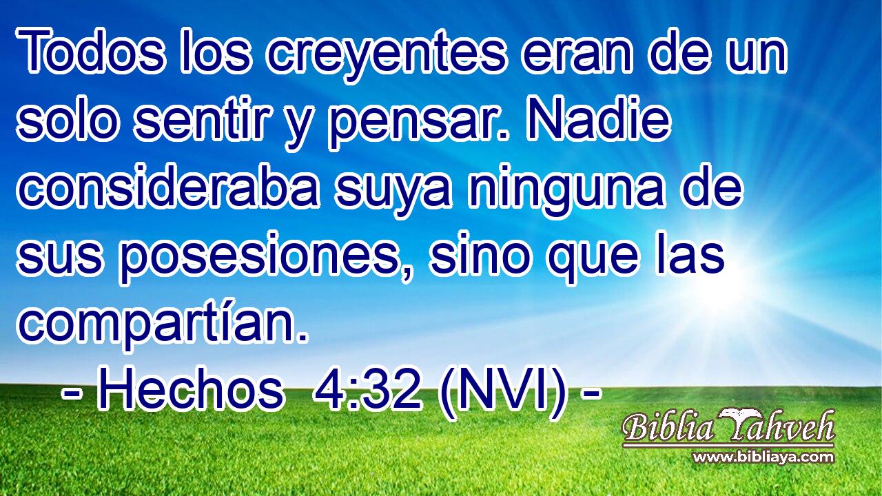  Todos los creyentes eran de un solo sentir y pensar. Nadie consideraba suya ninguna de sus posesiones, sino que las compartían. 