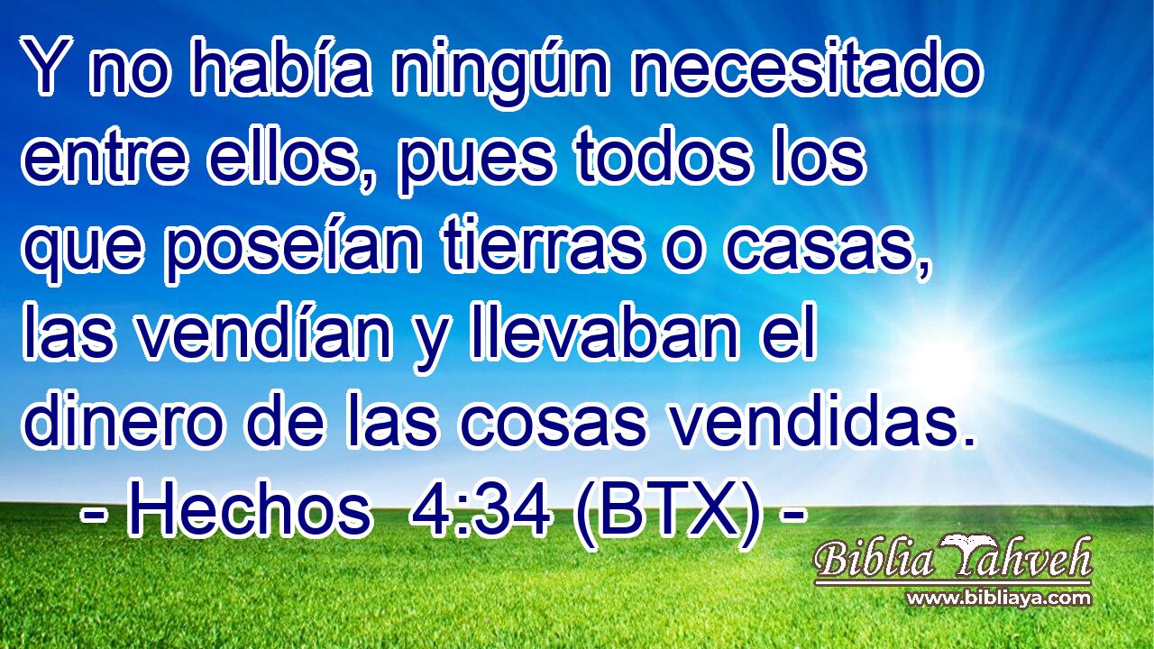 Y no había ningún necesitado entre ellos, pues todos los que poseían tierras o casas, las vendían y llevaban el dinero de las cosas vendidas.