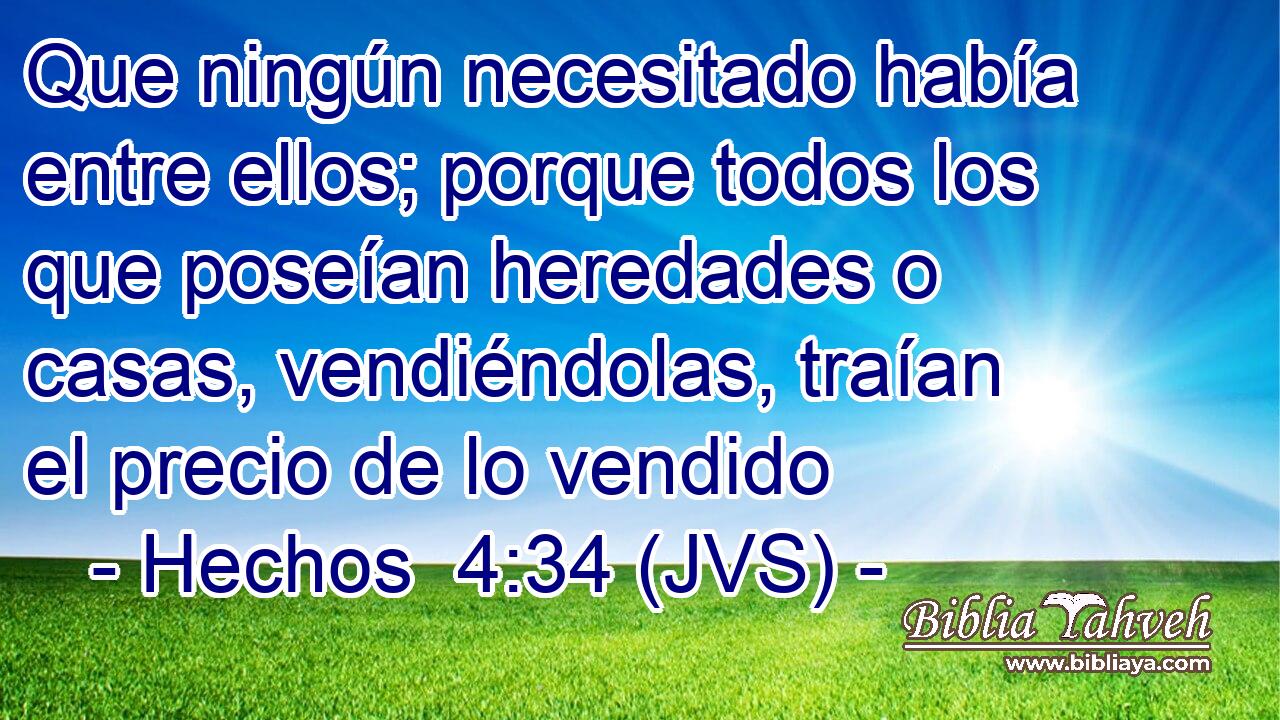 Que ningún necesitado había entre ellos; porque todos los que poseían heredades o casas, vendiéndolas, traían el precio de lo vendido