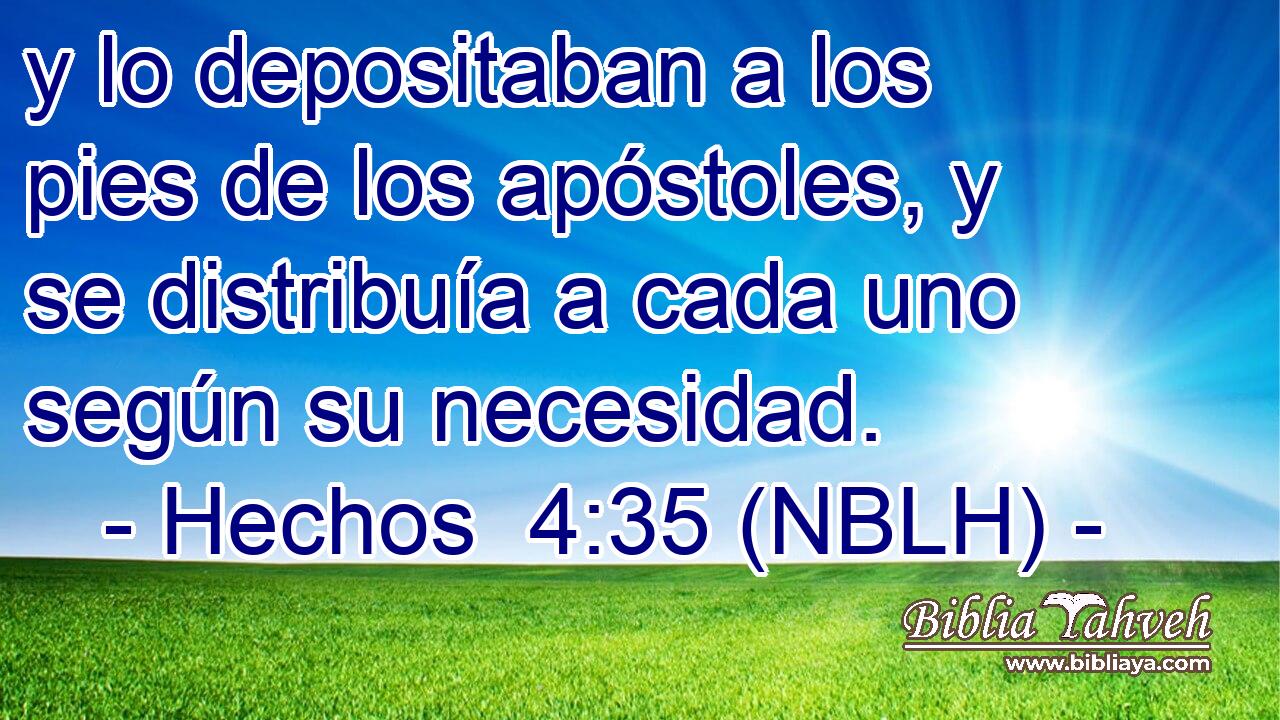  y lo depositaban a los pies de los apóstoles, y se distribuía a cada uno según su necesidad. 