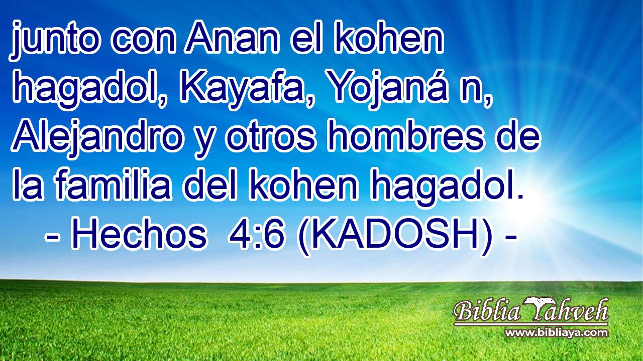  junto con Anan el kohen hagadol, Kayafa, Yojaná n, Alejandro y otros hombres de la familia del kohen hagadol. 