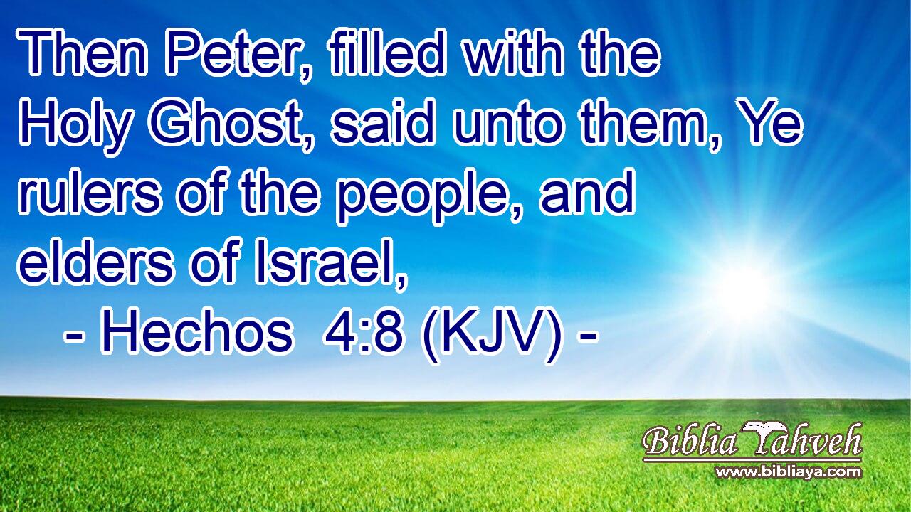 Then Peter, filled with the Holy Ghost, said unto them, Ye rulers of the people, and elders of Israel,