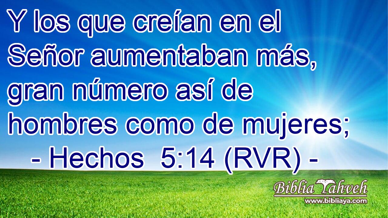 Y los que creían en el Señor aumentaban más, gran número así de hombres como de mujeres;
