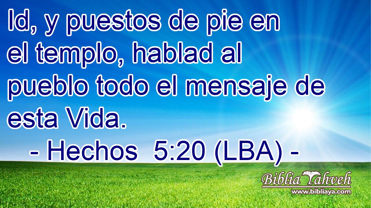 Id, y puestos de pie en el templo, hablad al pueblo todo el mensaje de esta Vida.