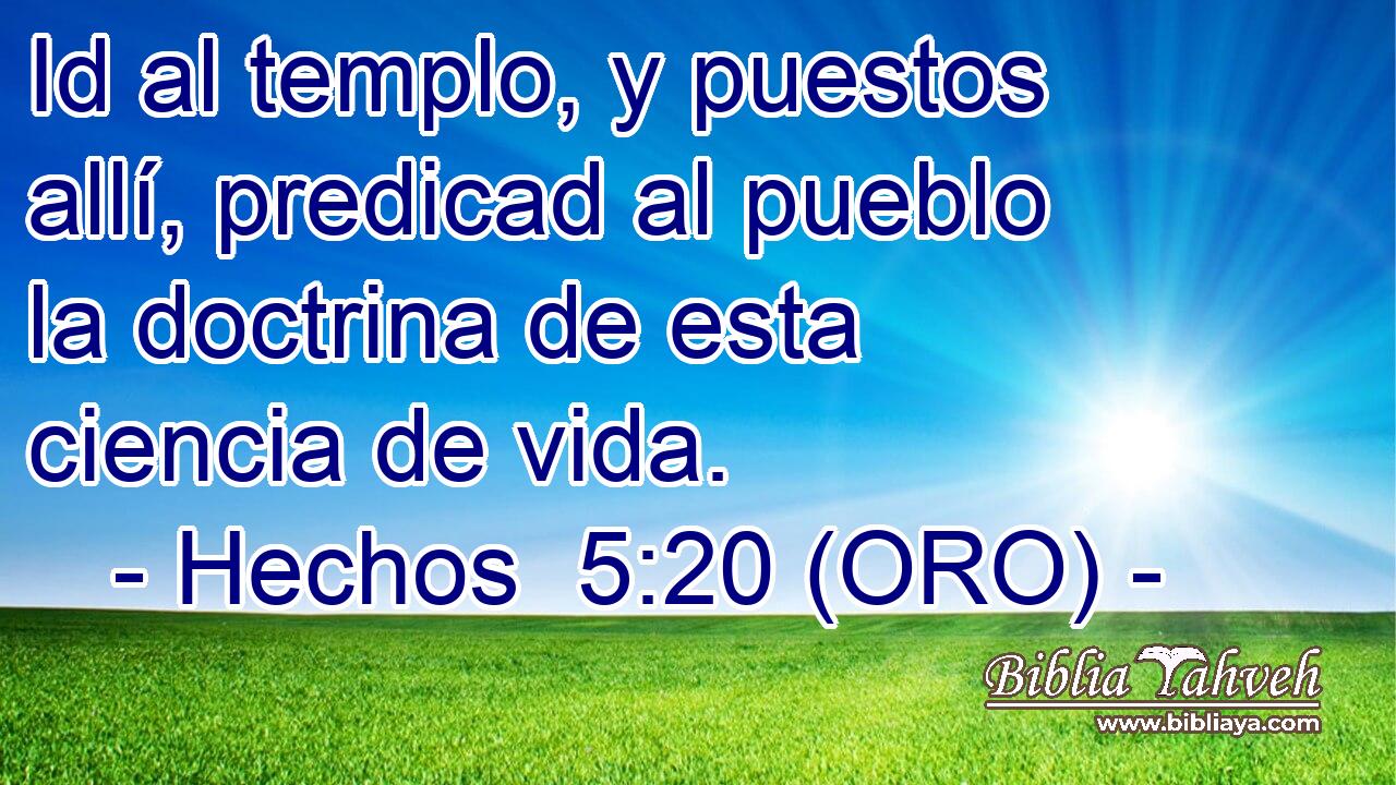  Id al templo, y puestos allí, predicad al pueblo la doctrina de esta ciencia de vida.