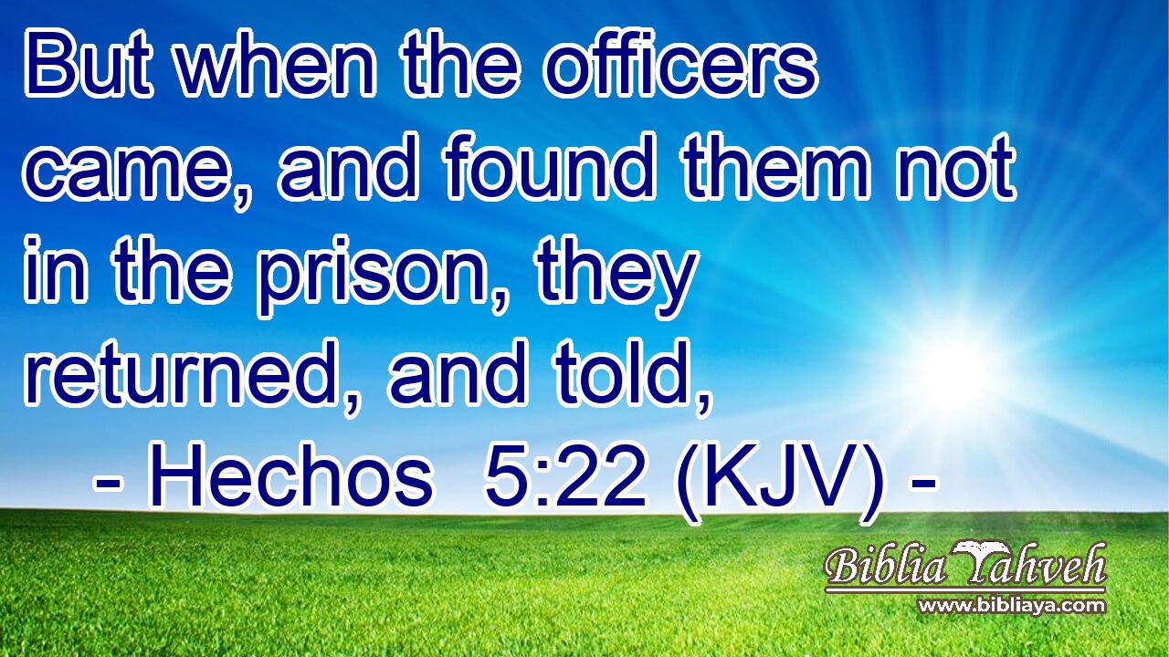 But when the officers came, and found them not in the prison, they returned, and told,