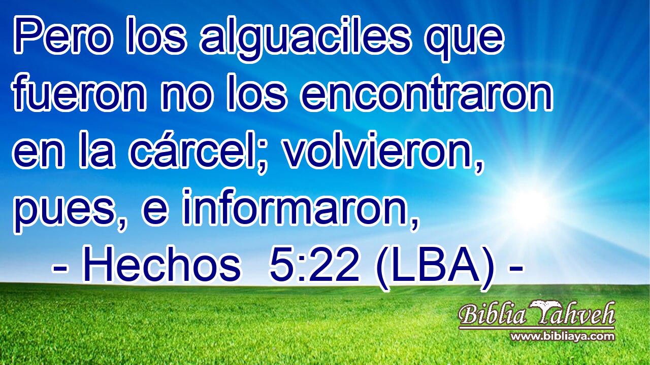 Pero los alguaciles que fueron no los encontraron en la cárcel; volvieron, pues, e informaron,