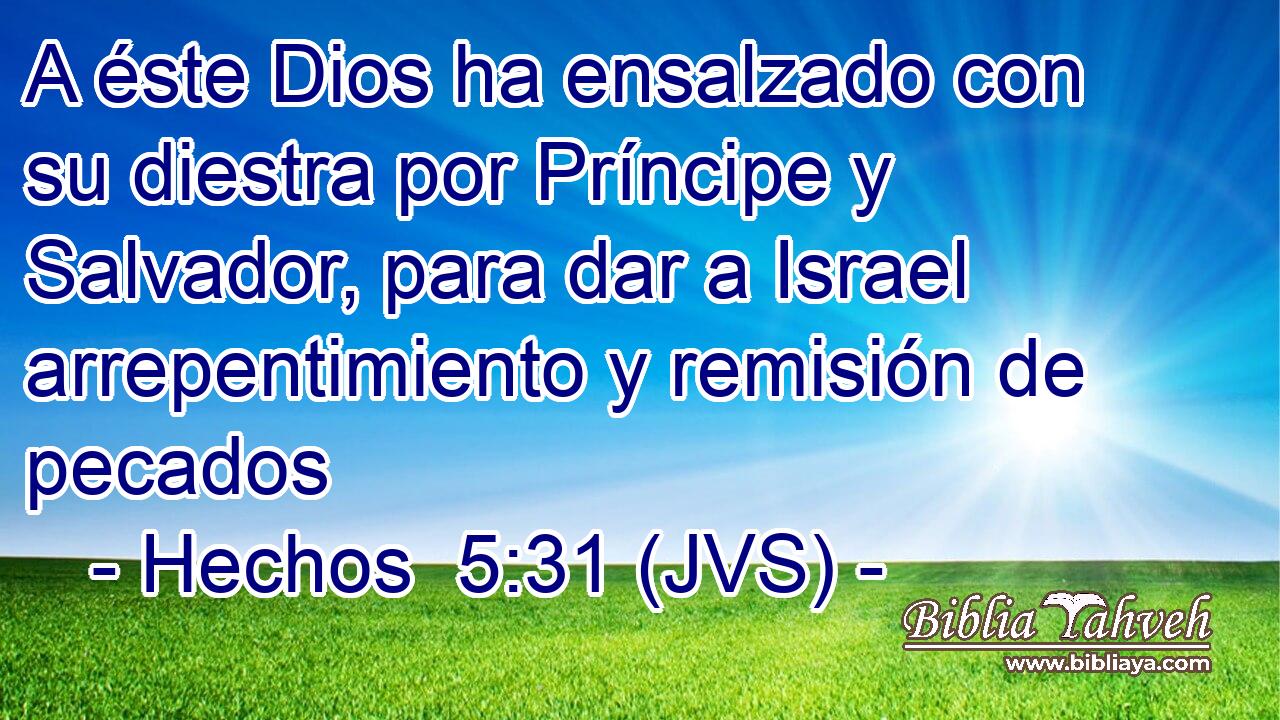 A éste Dios ha ensalzado con su diestra por Príncipe y Salvador, para dar a Israel arrepentimiento y remisión de pecados
