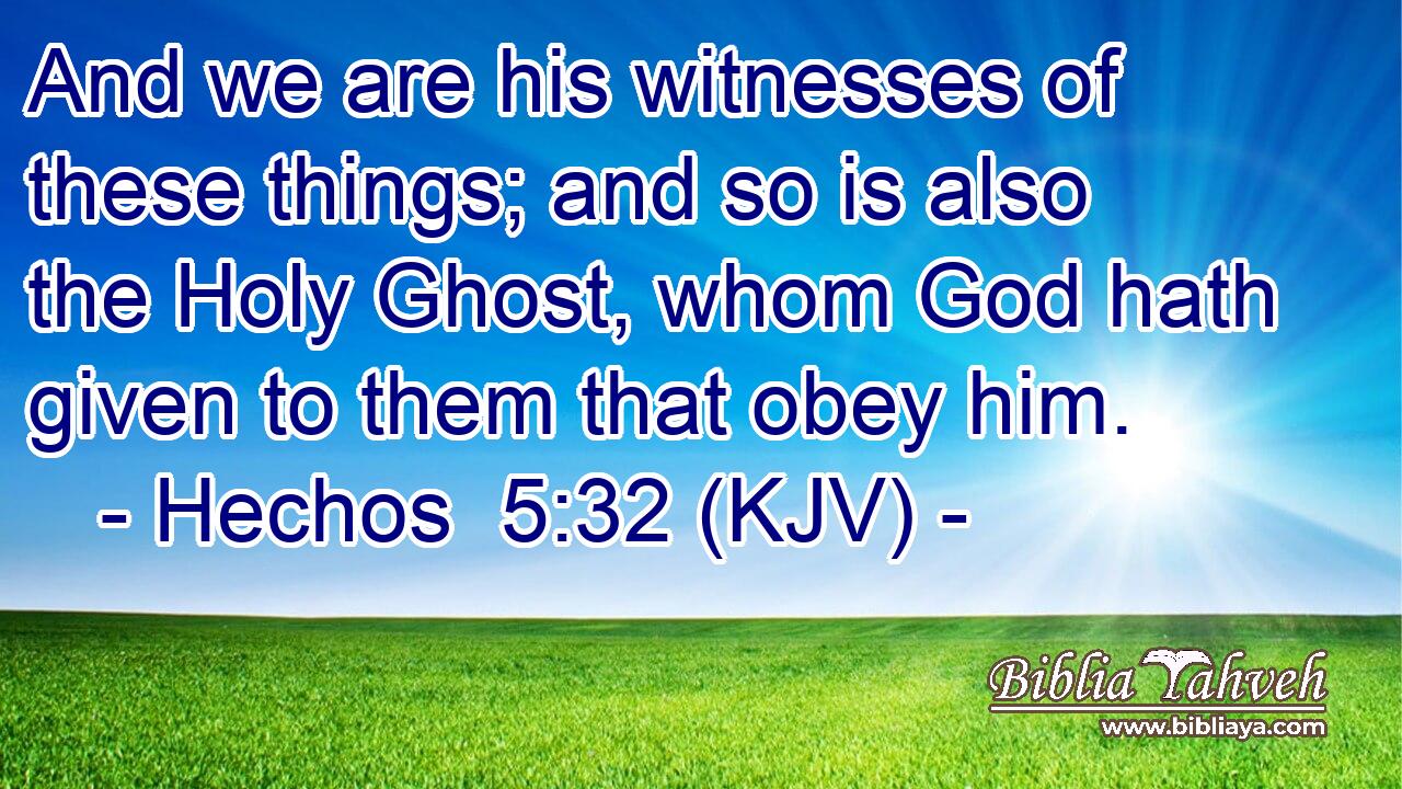 And we are his witnesses of these things; and so is also the Holy Ghost, whom God hath given to them that obey him.