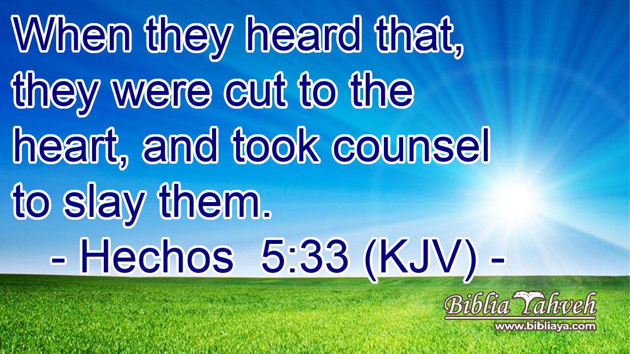 When they heard that, they were cut to the heart, and took counsel to slay them.
